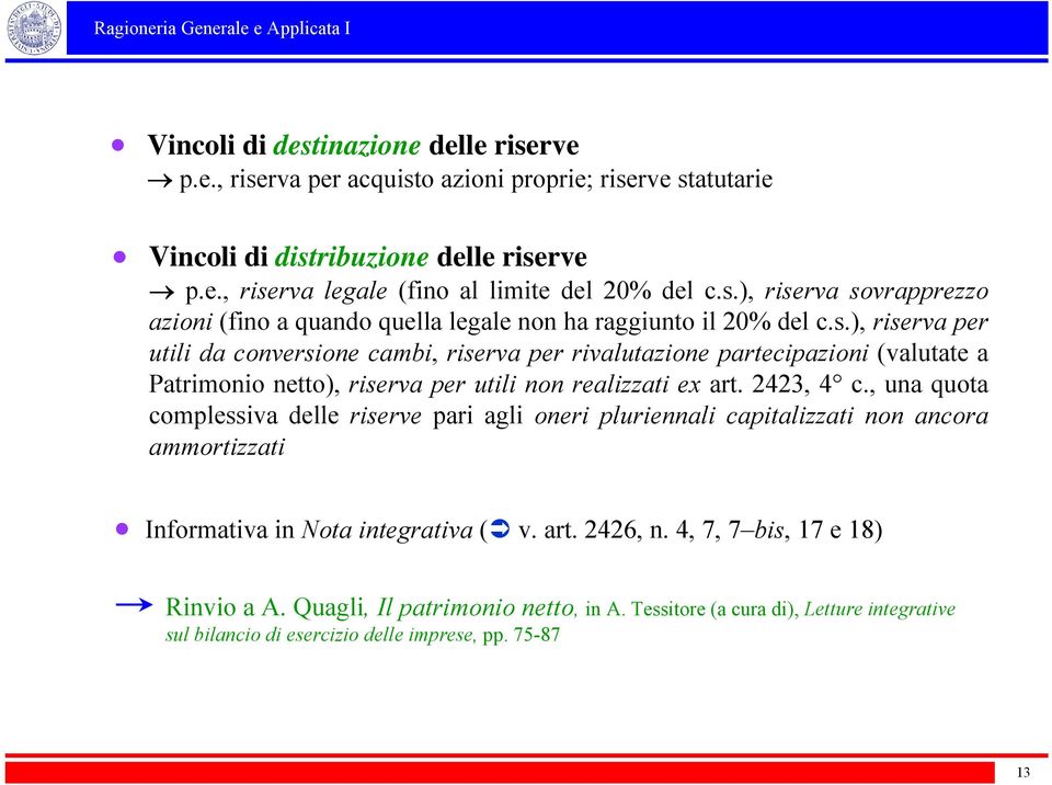 , una quota complessiva delle riserve pari agli oneri pluriennali capitalizzati non ancora ammortizzati Informativa in Nota integrativa ( v. art. 2426, n. 4, 7, 7 bis, 17 e 18) Rinvio a A.