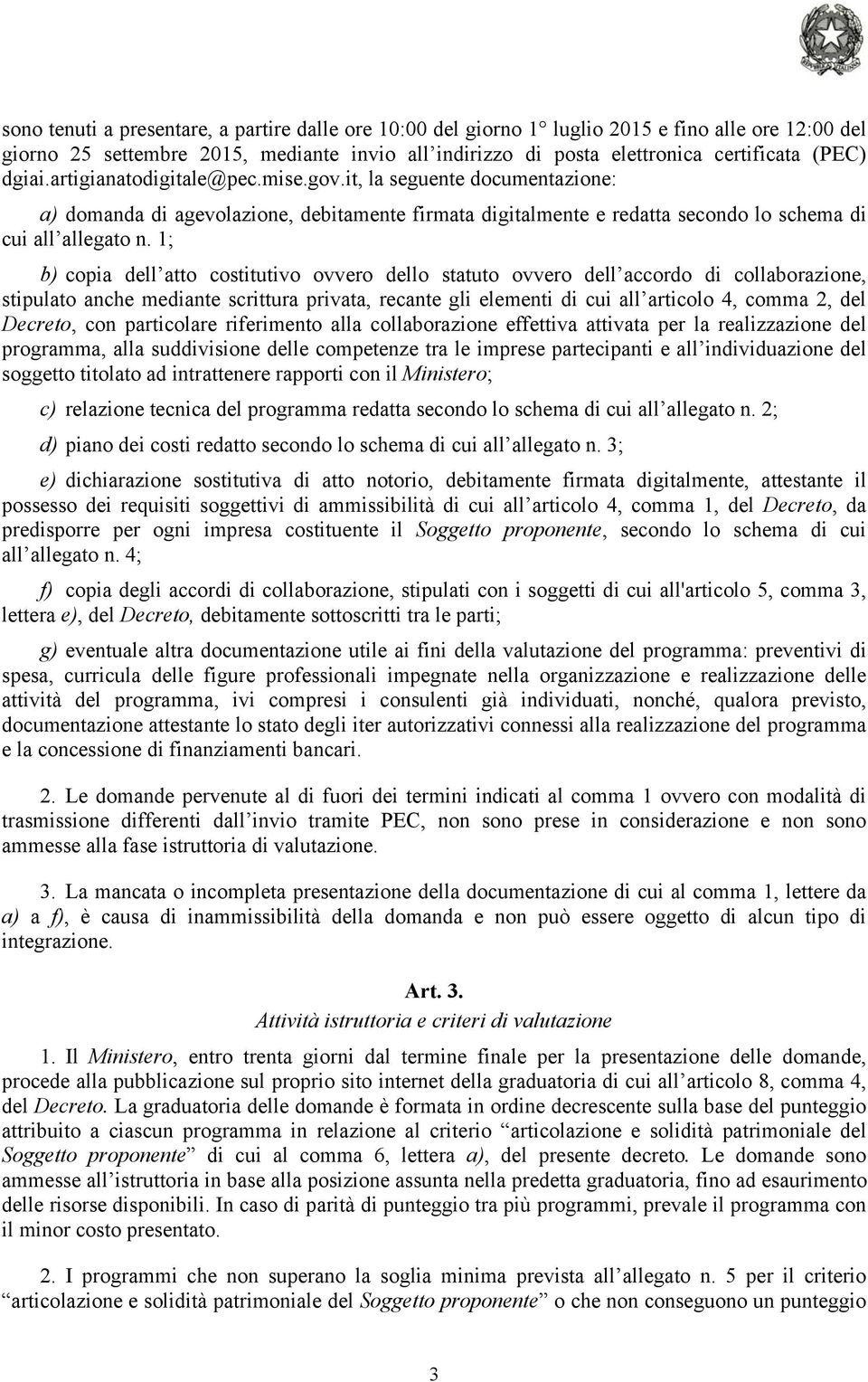 1; b) copia dell atto costitutivo ovvero dello statuto ovvero dell accordo di collaborazione, stipulato anche mediante scrittura privata, recante gli elementi di cui all articolo 4, comma 2, del