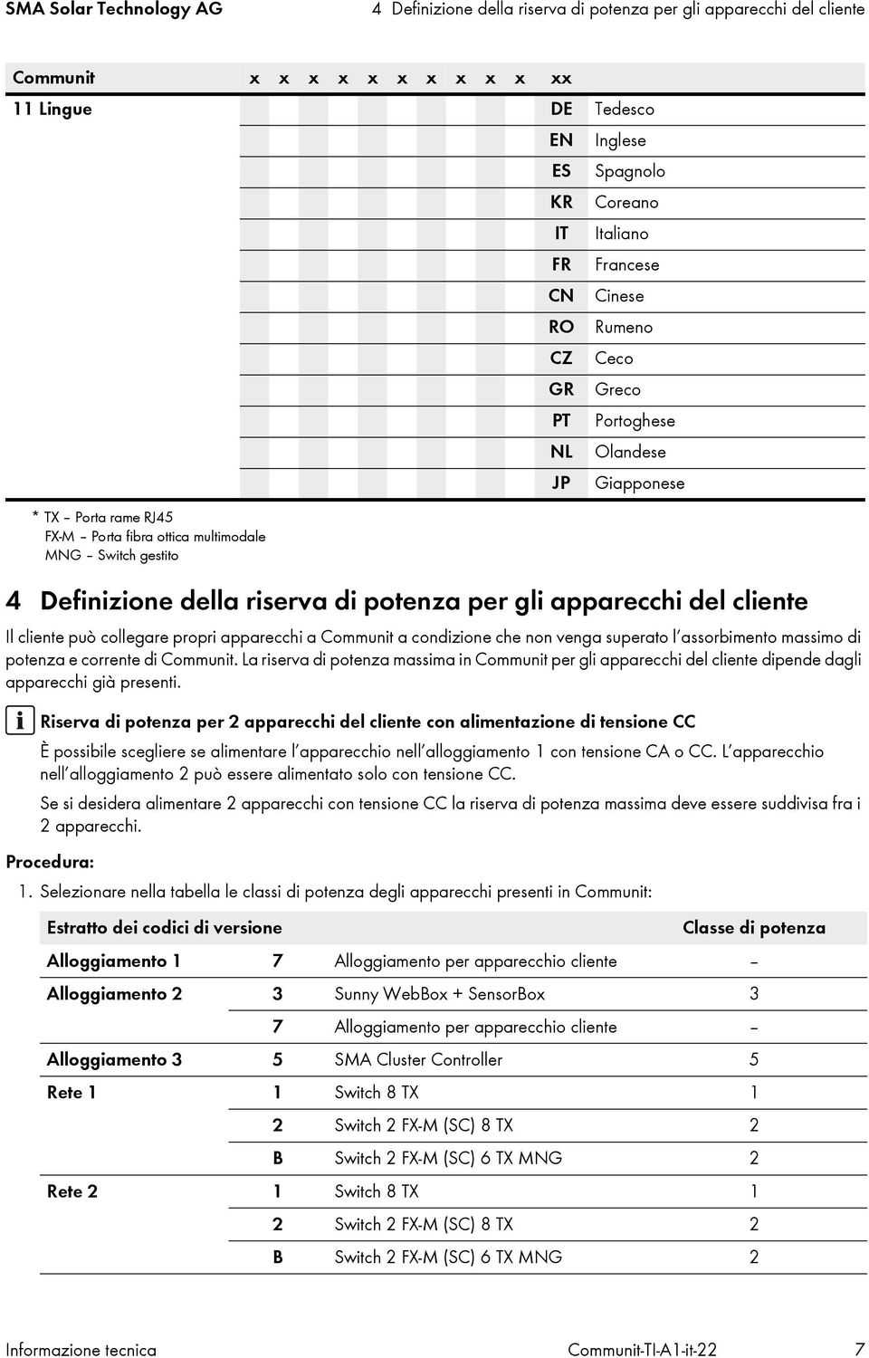 assorbimento massimo di potenza e corrente di Communit. La riserva di potenza massima in Communit per gli apparecchi del cliente dipende dagli apparecchi già presenti. Procedura: 1.