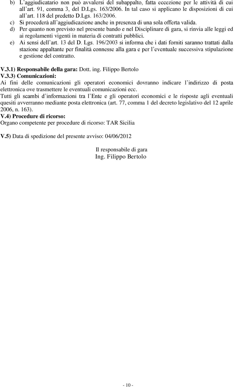 d) Per quanto non previsto nel presente bando e nel Disciplinare di gara, si rinvia alle leggi ed ai regolamenti vigenti in materia di contratti pubblici. e) Ai sensi dell art. 13 del D. Lgs.