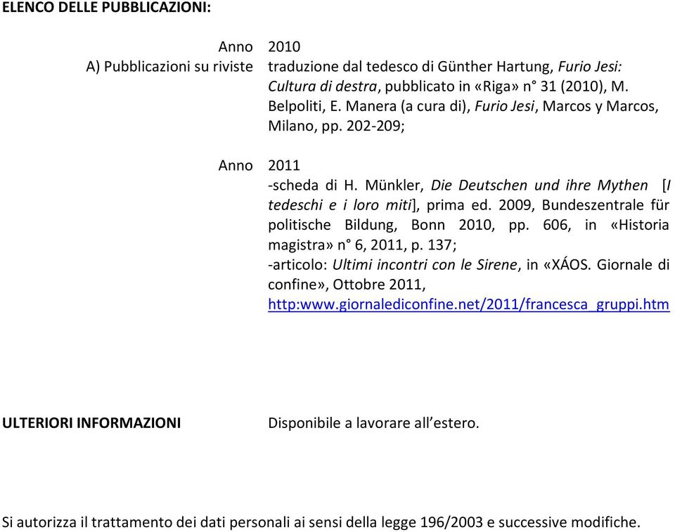 2009, Bundeszentrale für politische Bildung, Bonn 2010, pp. 606, in «Historia magistra» n 6, 2011, p. 137; -articolo: Ultimi incontri con le Sirene, in «XÁOS.