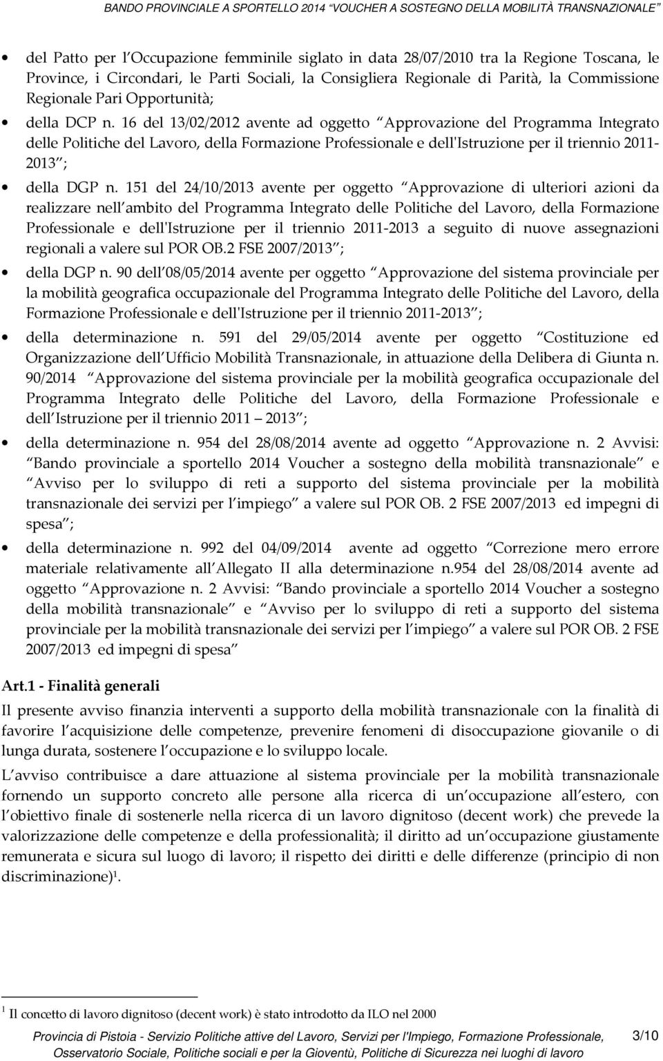 16 del 13/02/2012 avente ad oggetto Approvazione del Programma Integrato delle Politiche del Lavoro, della Formazione Professionale e dell'istruzione per il triennio 2011-2013 ; della DGP n.