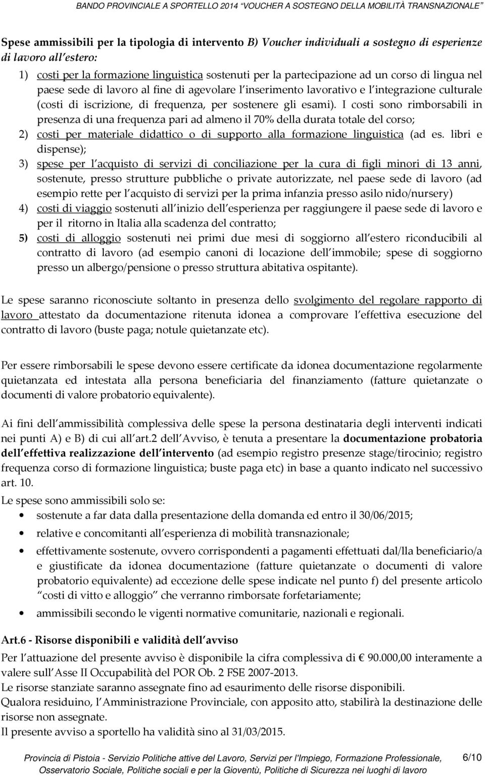 I costi sono rimborsabili in presenza di una frequenza pari ad almeno il 70% della durata totale del corso; 2) costi per materiale didattico o di supporto alla formazione linguistica (ad es.