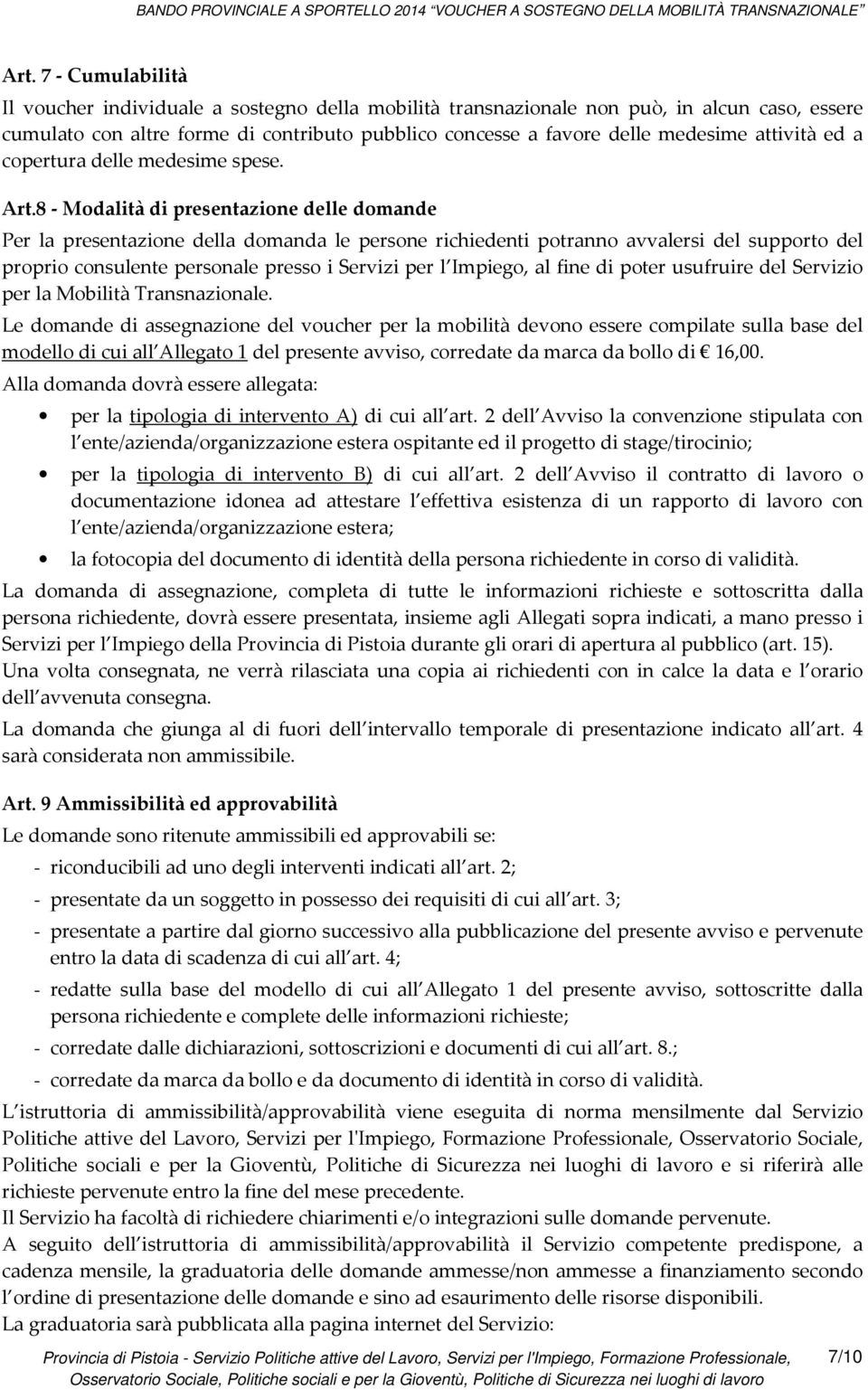 8 - Modalità di presentazione delle domande Per la presentazione della domanda le persone richiedenti potranno avvalersi del supporto del proprio consulente personale presso i Servizi per l Impiego,