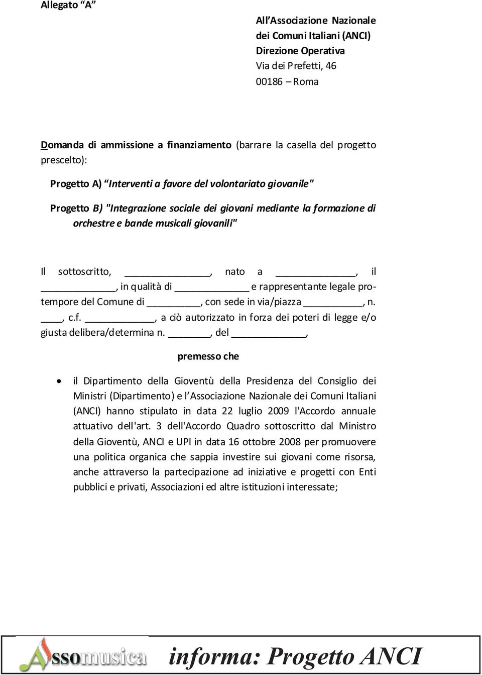 in qualità di e rappresentante legale protempore del Comune di, con sede in via/piazza, n., c.f., a ciò autorizzato in forza dei poteri di legge e/o giusta delibera/determina n.