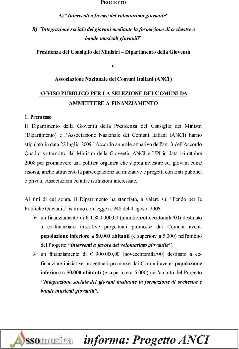 Premesse Il Dipartimento della Gioventù della Presidenza del Consiglio dei Ministri (Dipartimento) e l Associazione Nazionale dei Comuni Italiani (ANCI) hanno stipulato in data 22 luglio 2009