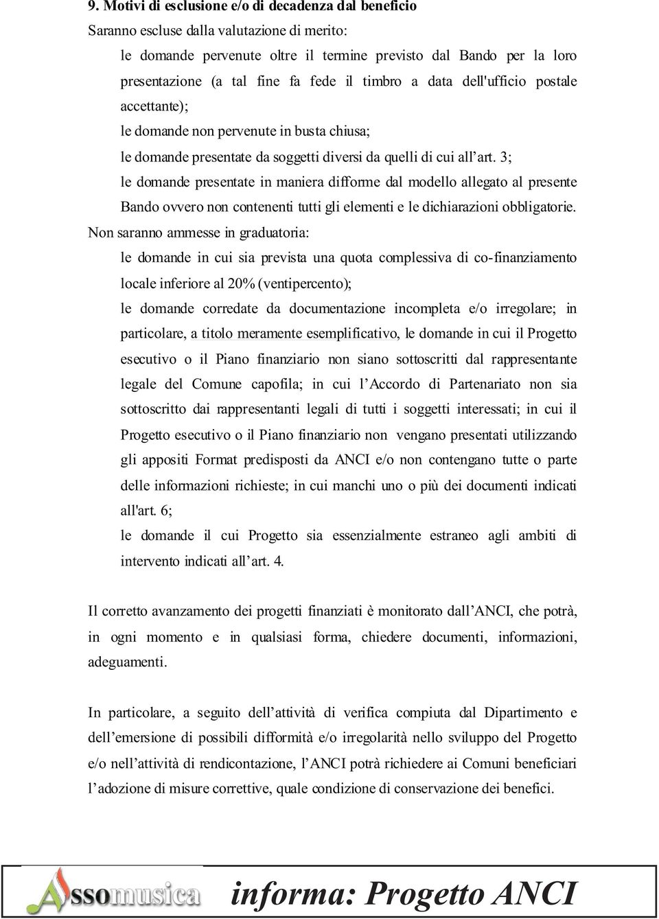 3; le domande presentate in maniera difforme dal modello allegato al presente Bando ovvero non contenenti tutti gli elementi e le dichiarazioni obbligatorie.