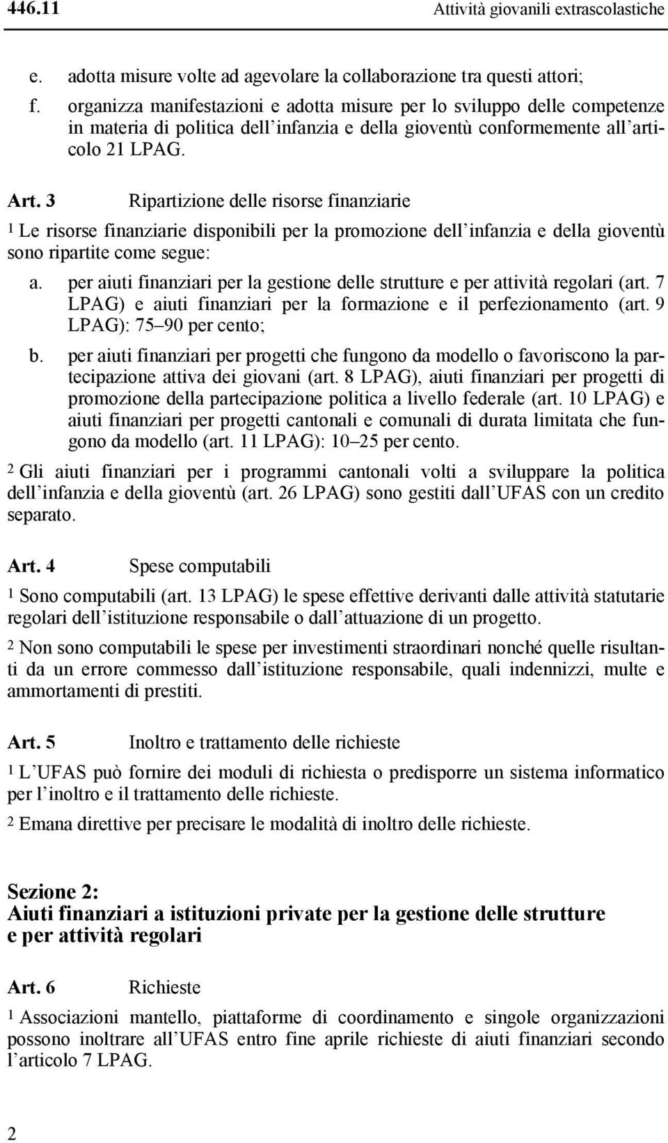 3 Ripartizione delle risorse finanziarie 1 Le risorse finanziarie disponibili per la promozione dell infanzia e della gioventù sono ripartite come segue: a.