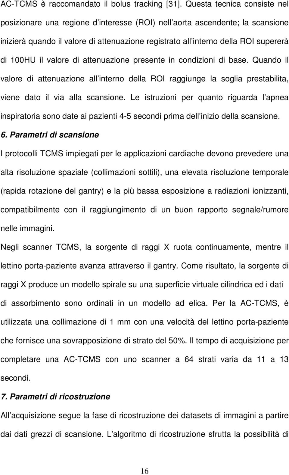 il valore di attenuazione presente in condizioni di base. Quando il valore di attenuazione all interno della ROI raggiunge la soglia prestabilita, viene dato il via alla scansione.