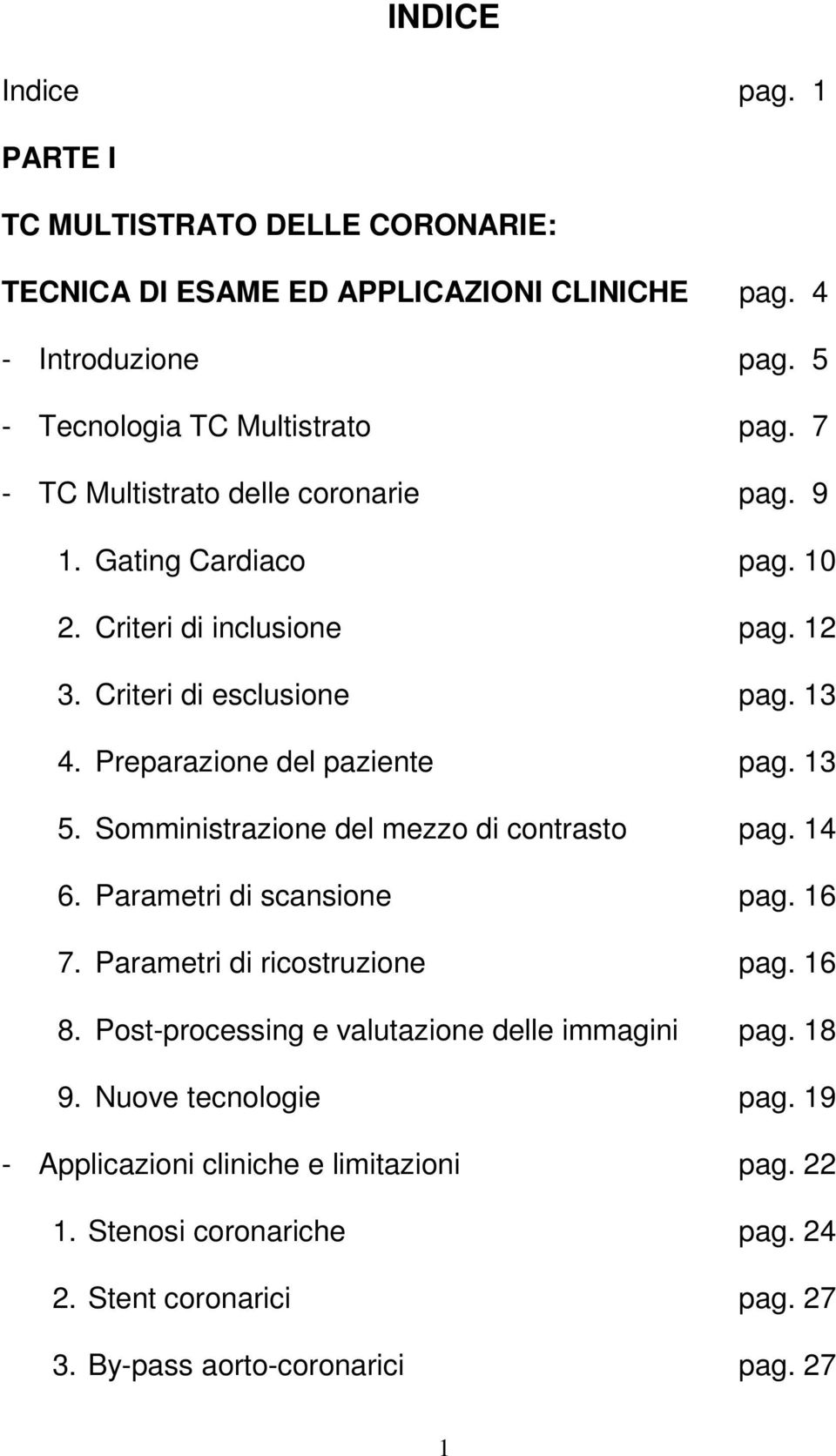 13 5. Somministrazione del mezzo di contrasto pag. 14 6. Parametri di scansione pag. 16 7. Parametri di ricostruzione pag. 16 8.