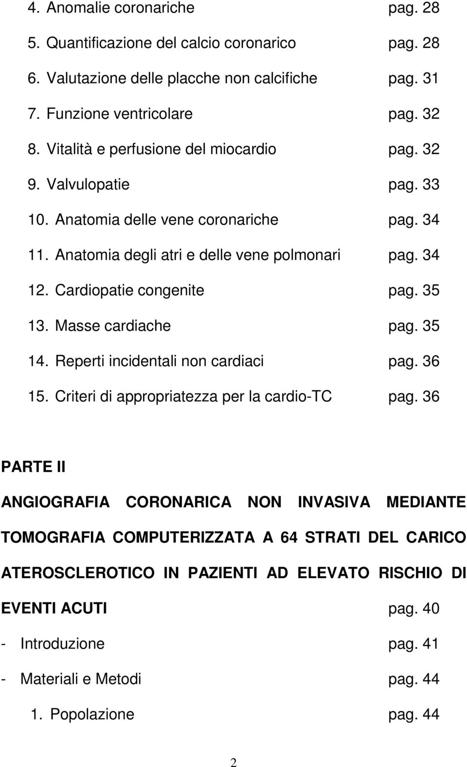 Cardiopatie congenite pag. 35 13. Masse cardiache pag. 35 14. Reperti incidentali non cardiaci pag. 36 15. Criteri di appropriatezza per la cardio-tc pag.