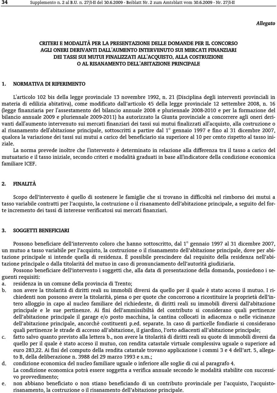 ALL'ACQUISTO, ALLA COSTRUZIONE O AL RISANAMENTO DELL'ABITAZIONE PRINCIPALE 1. NORMATIVA DI RIFERIMENTO L'articolo 102 bis della legge provinciale 13 novembre 1992, n.