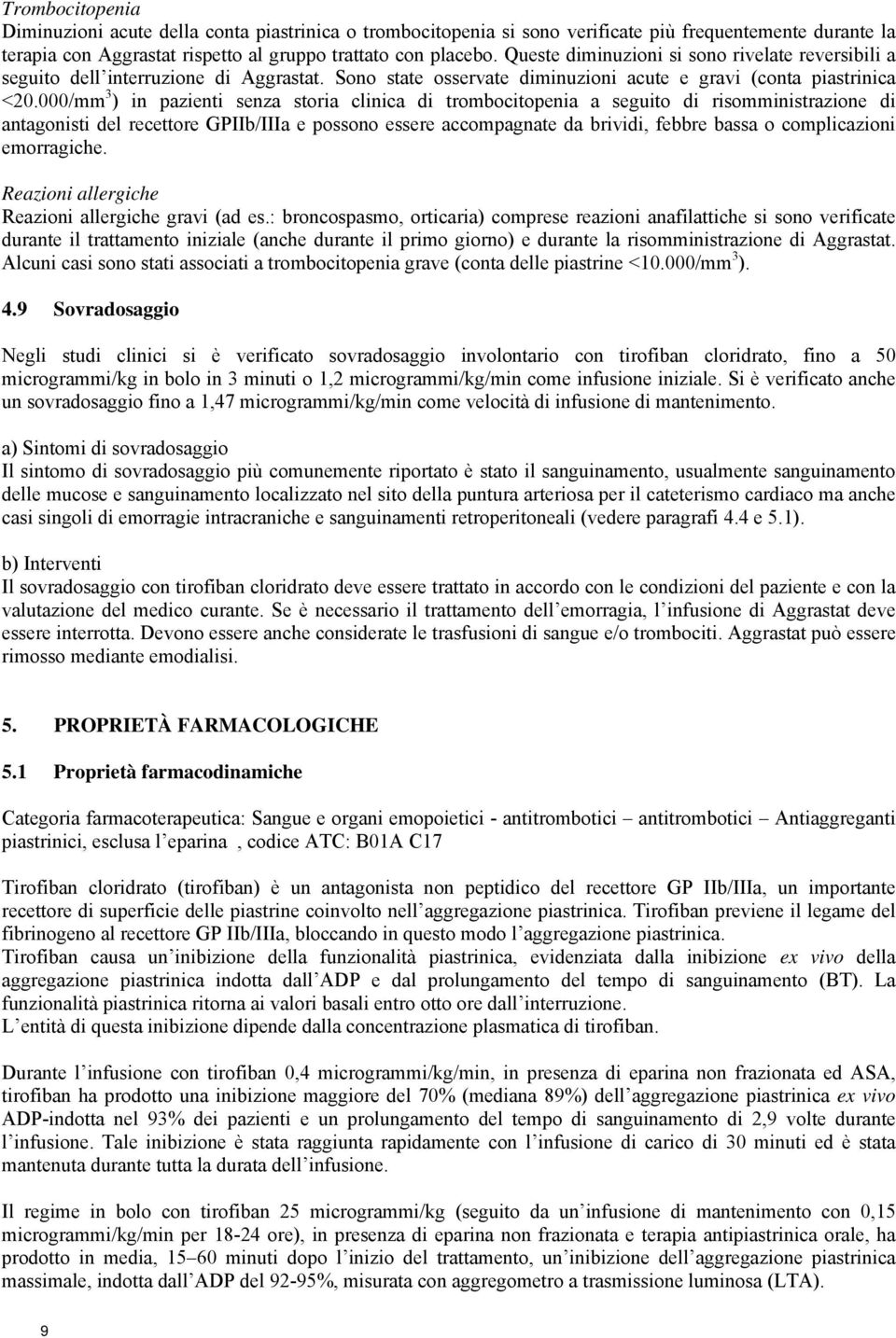 000/mm 3 ) in pazienti senza storia clinica di trombocitopenia a seguito di risomministrazione di antagonisti del recettore GPIIb/IIIa e possono essere accompagnate da brividi, febbre bassa o