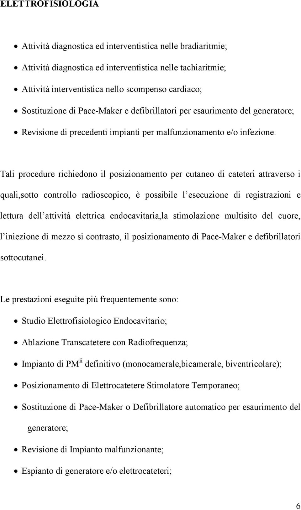 Tali procedure richiedono il posizionamento per cutaneo di cateteri attraverso i quali,sotto controllo radioscopico, è possibile l esecuzione di registrazioni e lettura dell attività elettrica