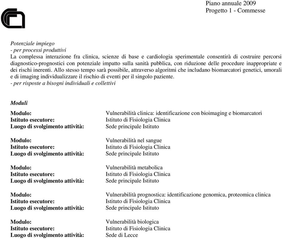 Allo stesso tempo sarà possibile, attraverso algoritmi che includano biomarcatori genetici, umorali e di imaging individualizzare il rischio di eventi per il singolo paziente.