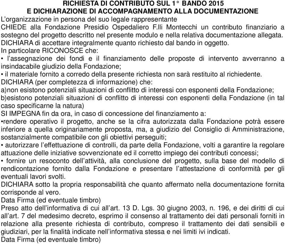 DICHIARA di accettare integralmente quanto richiesto dal bando in oggetto.