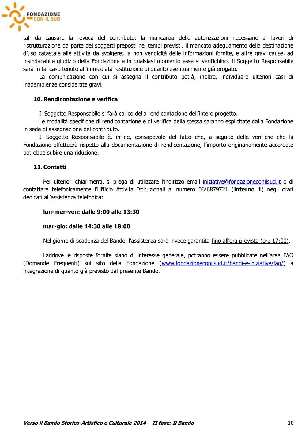 verifichino. Il Soggetto Responsabile sarà in tal caso tenuto all immediata restituzione di quanto eventualmente già erogato.