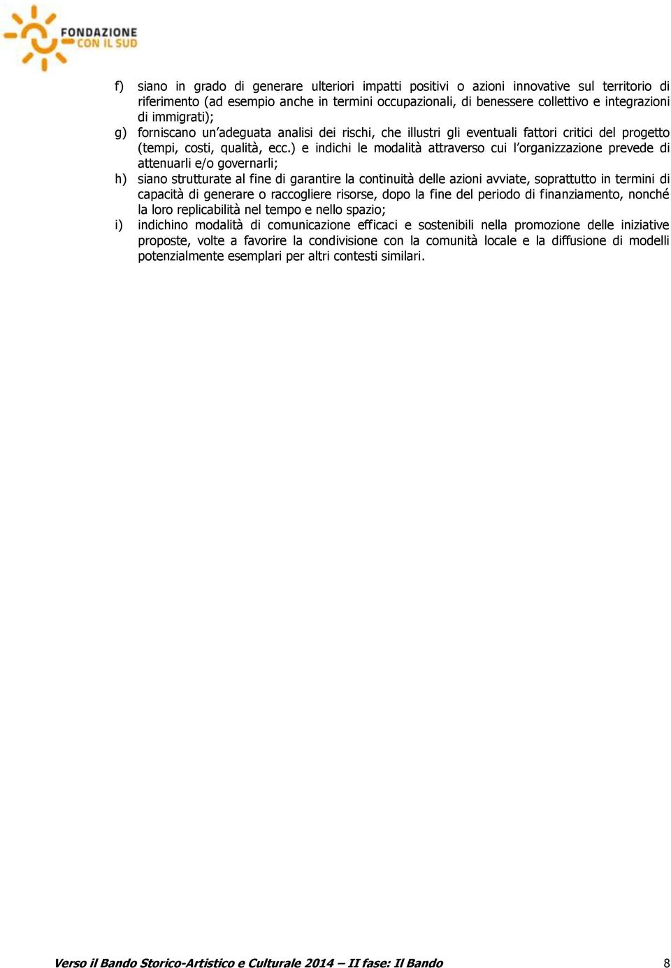 ) e indichi le modalità attraverso cui l organizzazione prevede di attenuarli e/o governarli; h) siano strutturate al fine di garantire la continuità delle azioni avviate, soprattutto in termini di