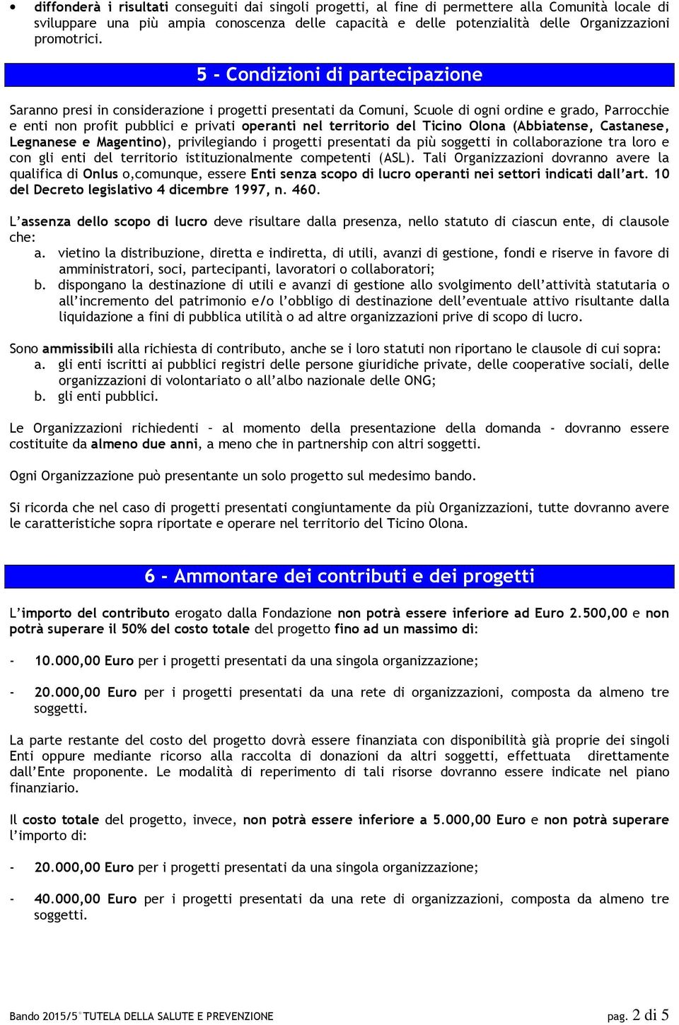 5 - Condizioni di partecipazione Saranno presi in considerazione i progetti presentati da Comuni, Scuole di ogni ordine e grado, Parrocchie e enti non profit pubblici e privati operanti nel