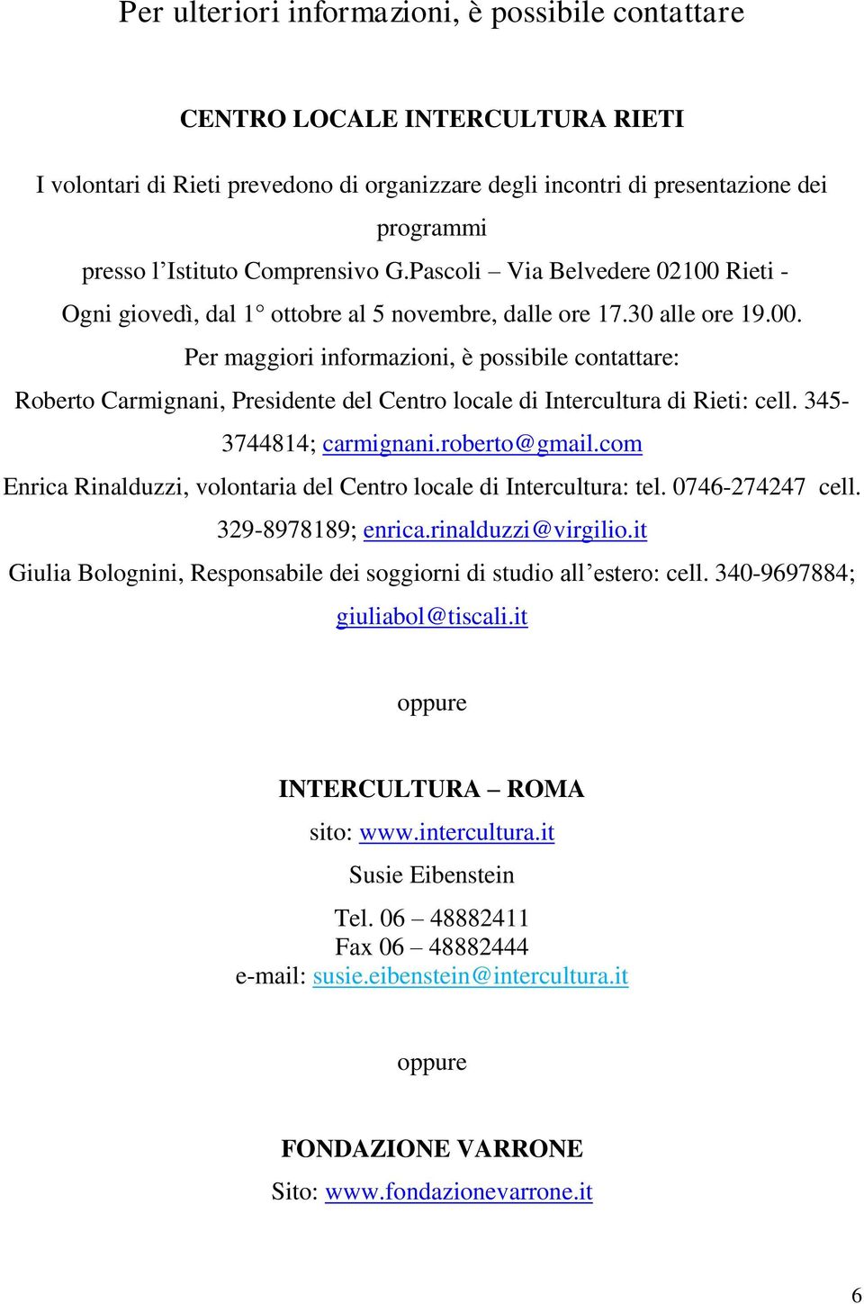 345-3744814; carmignani.roberto@gmail.com Enrica Rinalduzzi, volontaria del Centro locale di Intercultura: tel. 0746-274247 cell. 329-8978189; enrica.rinalduzzi@virgilio.