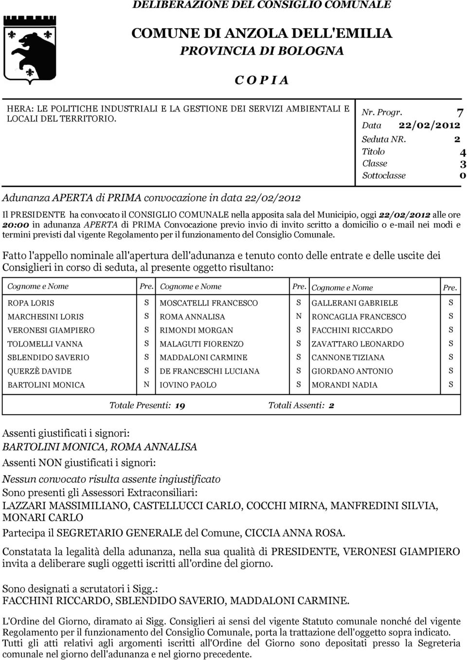 2 Titolo 4 Classe ottoclasse 3 0 Adunanza APERTA di PRIMA convocazione in data 22/02/2012 Il PREIDENTE ha convocato il CONIGLIO COMUNALE nella apposita sala del Municipio, oggi 22/02/2012 alle ore