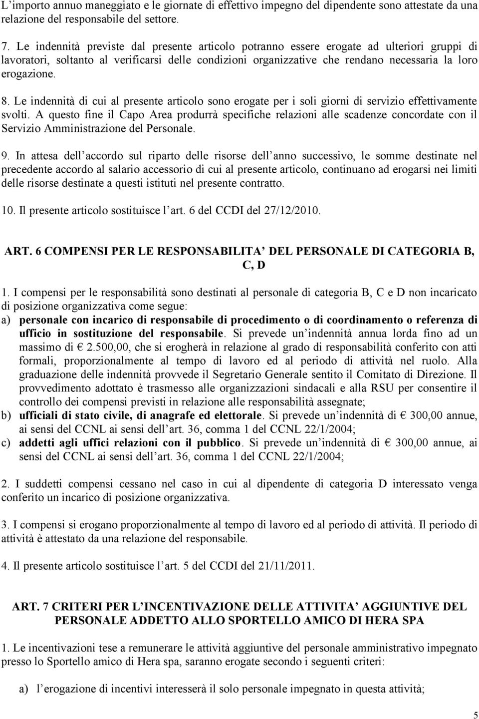 8. Le indennità di cui al presente articolo sono erogate per i soli giorni di servizio effettivamente svolti.