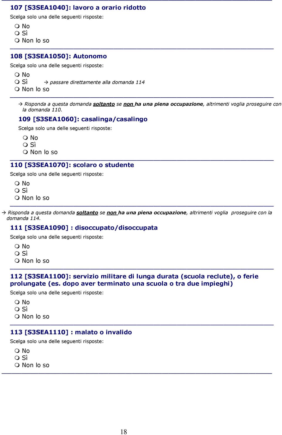 109 [S3SEA1060]: casalinga/casalingo 110 [S3SEA1070]: scolaro o studente Risponda a questa domanda soltanto se non ha una piena occupazione, altrimenti voglia