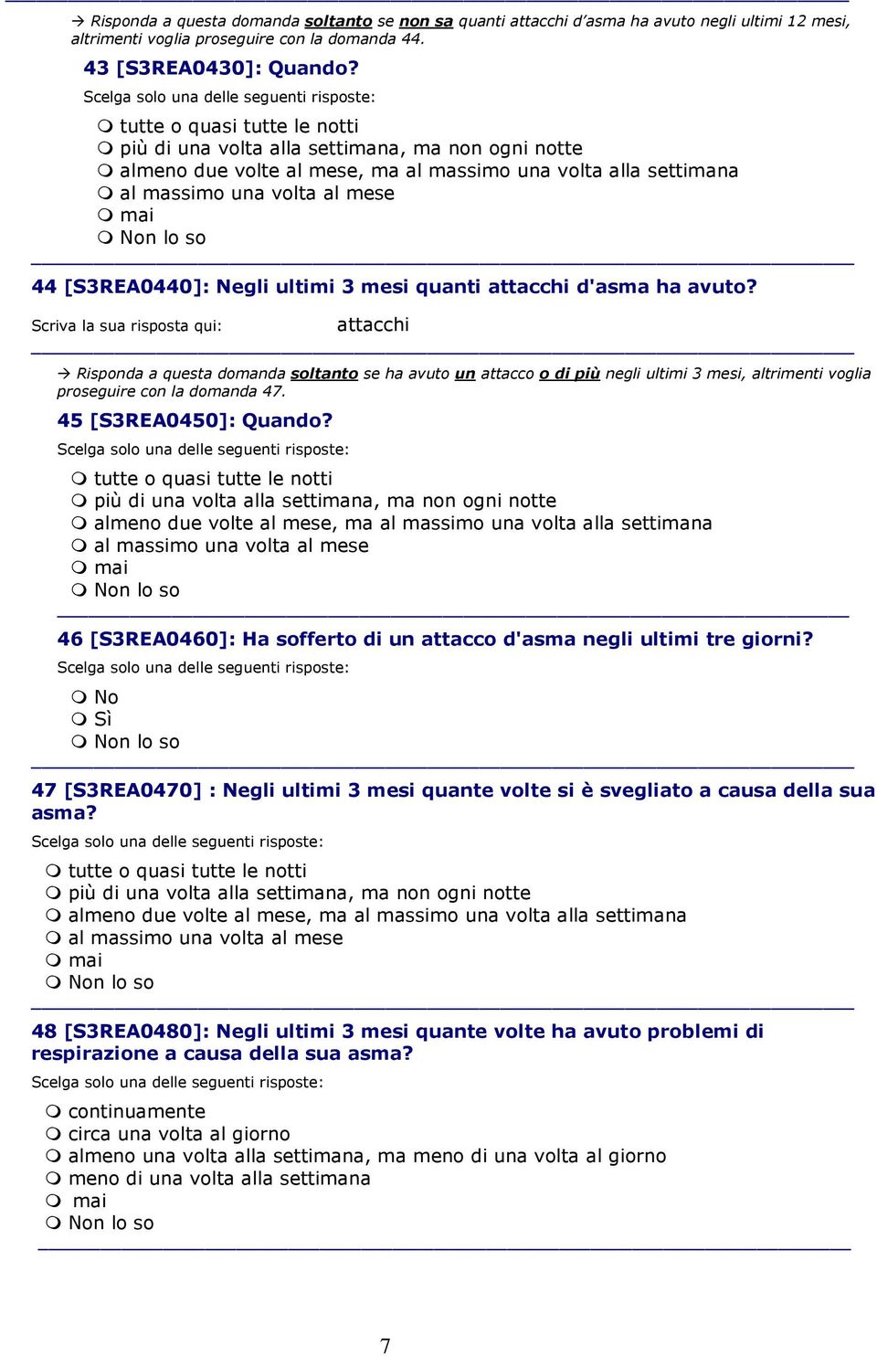 ultimi 3 mesi quanti attacchi d'asma ha avuto? attacchi Risponda a questa domanda soltanto se ha avuto un attacco o di più negli ultimi 3 mesi, altrimenti voglia proseguire con la domanda 47.