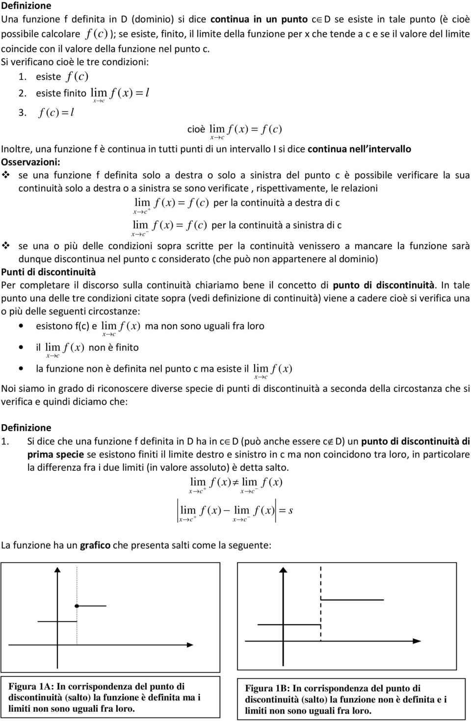 f ( c) l c cioè f f ( c) c Ioltre, u fuzioe f è cotiu i tutti puti di u itervllo I si dice cotiu ell itervllo Osservzioi: se u fuzioe f defiit solo destr o solo siistr del puto c è possiile verificre