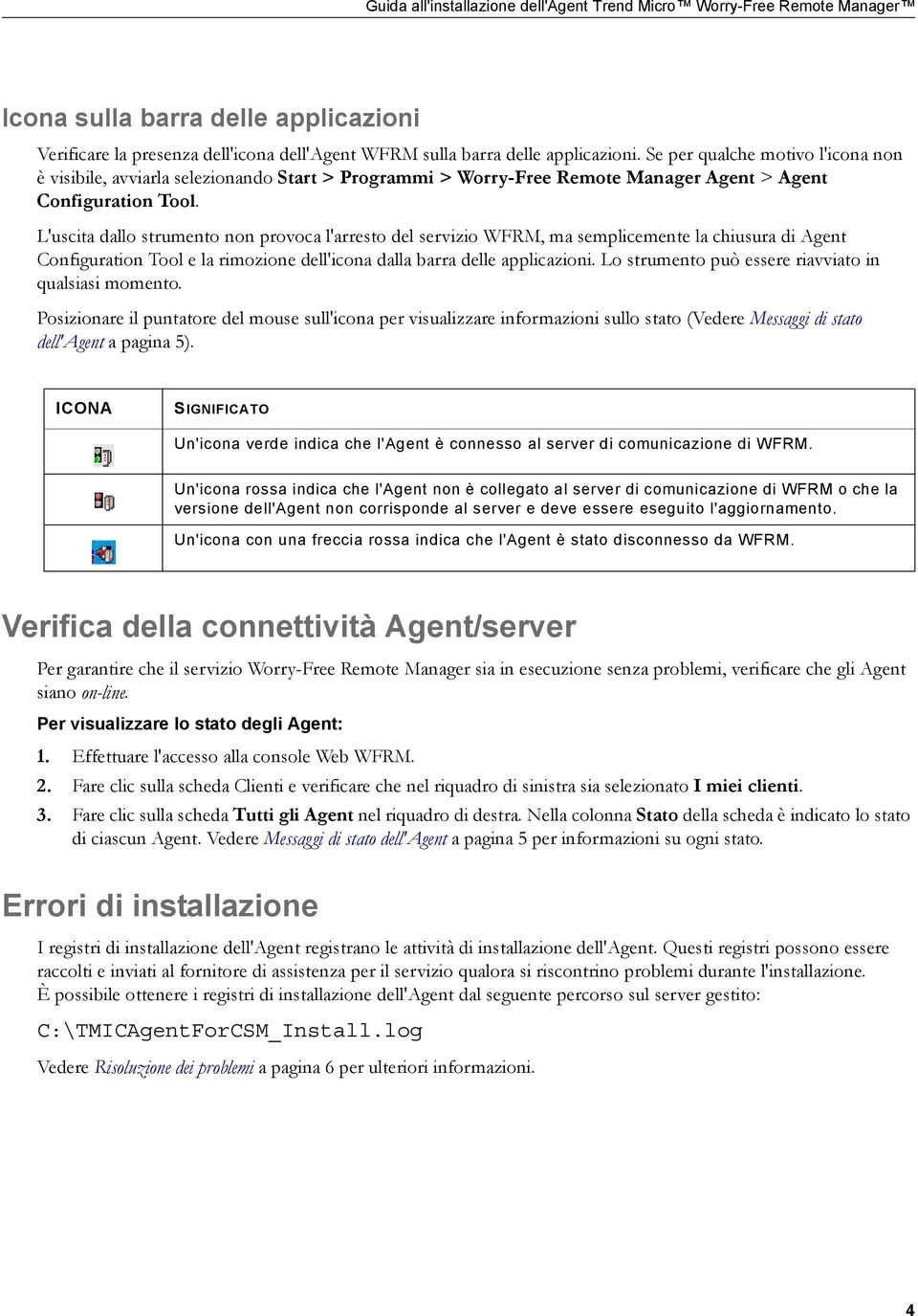 L'uscita dallo strumento non provoca l'arresto del servizio WFRM, ma semplicemente la chiusura di Agent Configuration Tool e la rimozione dell'icona dalla barra delle applicazioni.