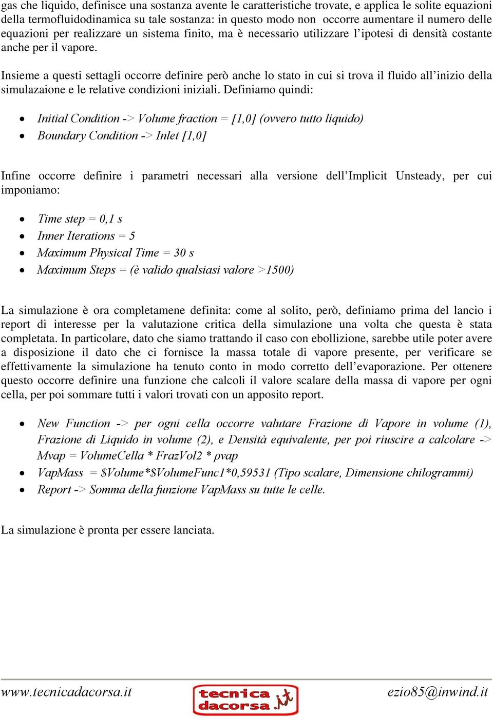 Insieme a questi settagli occorre definire però anche lo stato in cui si trova il fluido all inizio della simulazaione e le relative condizioni iniziali.