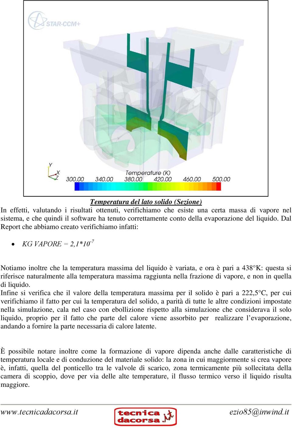 Dal Report che abbiamo creato verifichiamo infatti: KG VAPORE = 2,1*10-7 Notiamo inoltre che la temperatura massima del liquido è variata, e ora è pari a 438 K: questa si riferisce naturalmente alla