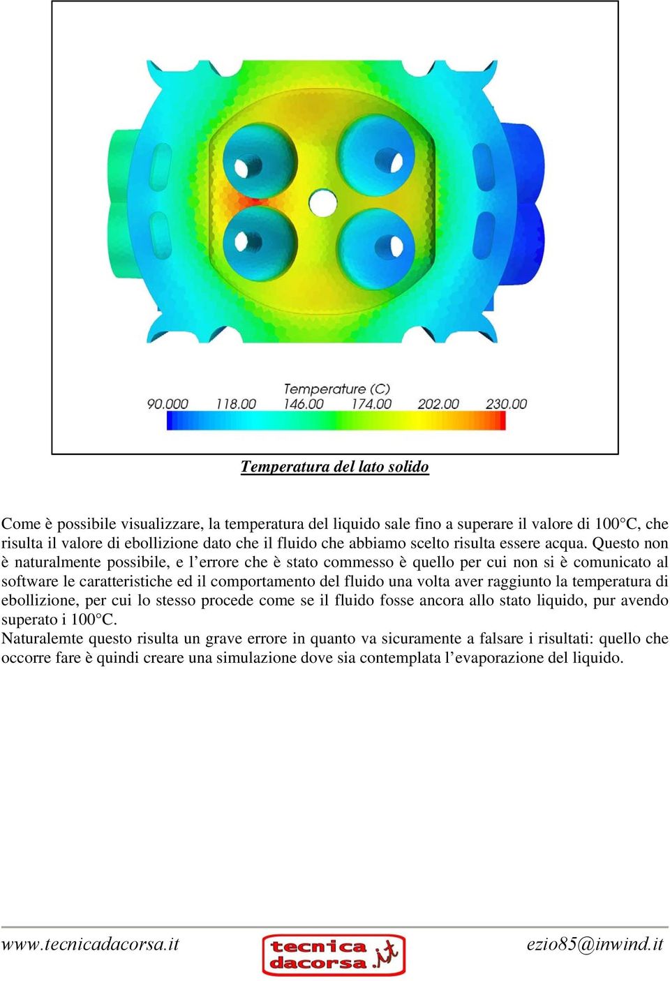 Questo non è naturalmente possibile, e l errore che è stato commesso è quello per cui non si è comunicato al software le caratteristiche ed il comportamento del fluido una volta aver