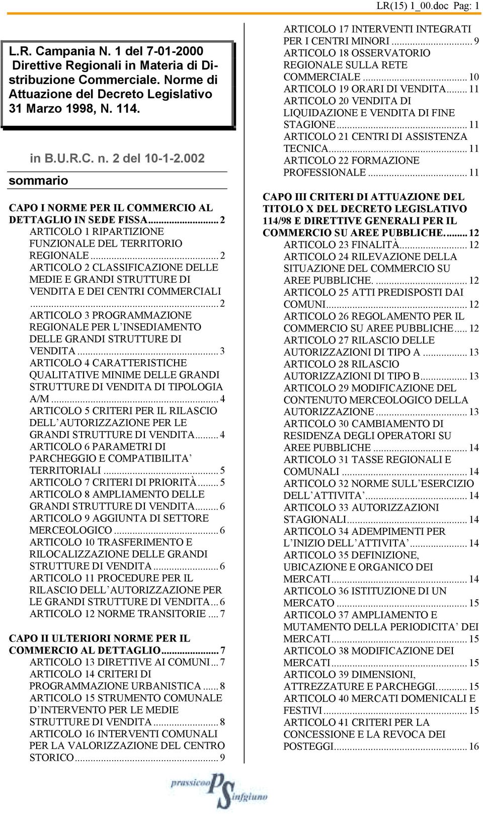 .. 2 ARTICOLO 2 CLASSIFICAZIONE DELLE MEDIE E GRANDI STRUTTURE DI VENDI E DEI CENTRI COMMERCIALI... 2 ARTICOLO 3 PROGRAMMAZIONE REGIONALE PER L INSEDIAMENTO DELLE GRANDI STRUTTURE DI VENDI.