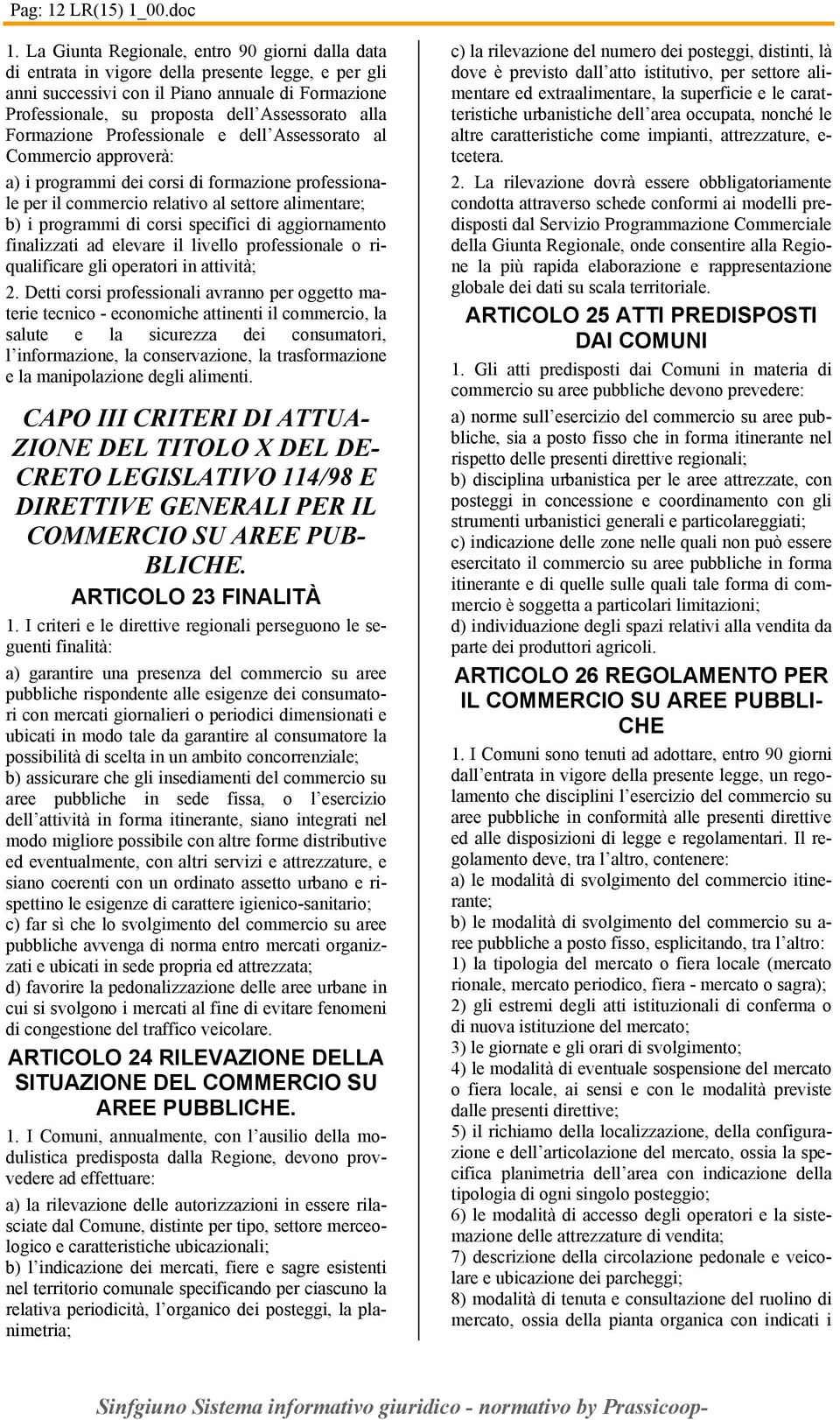 Profssional dll Assssorato al Commrcio approvrà: a) i programmi di corsi di formazion profssional pr il commrcio rlativo al sttor alimntar; b) i programmi di corsi spcifici di aggiornamnto