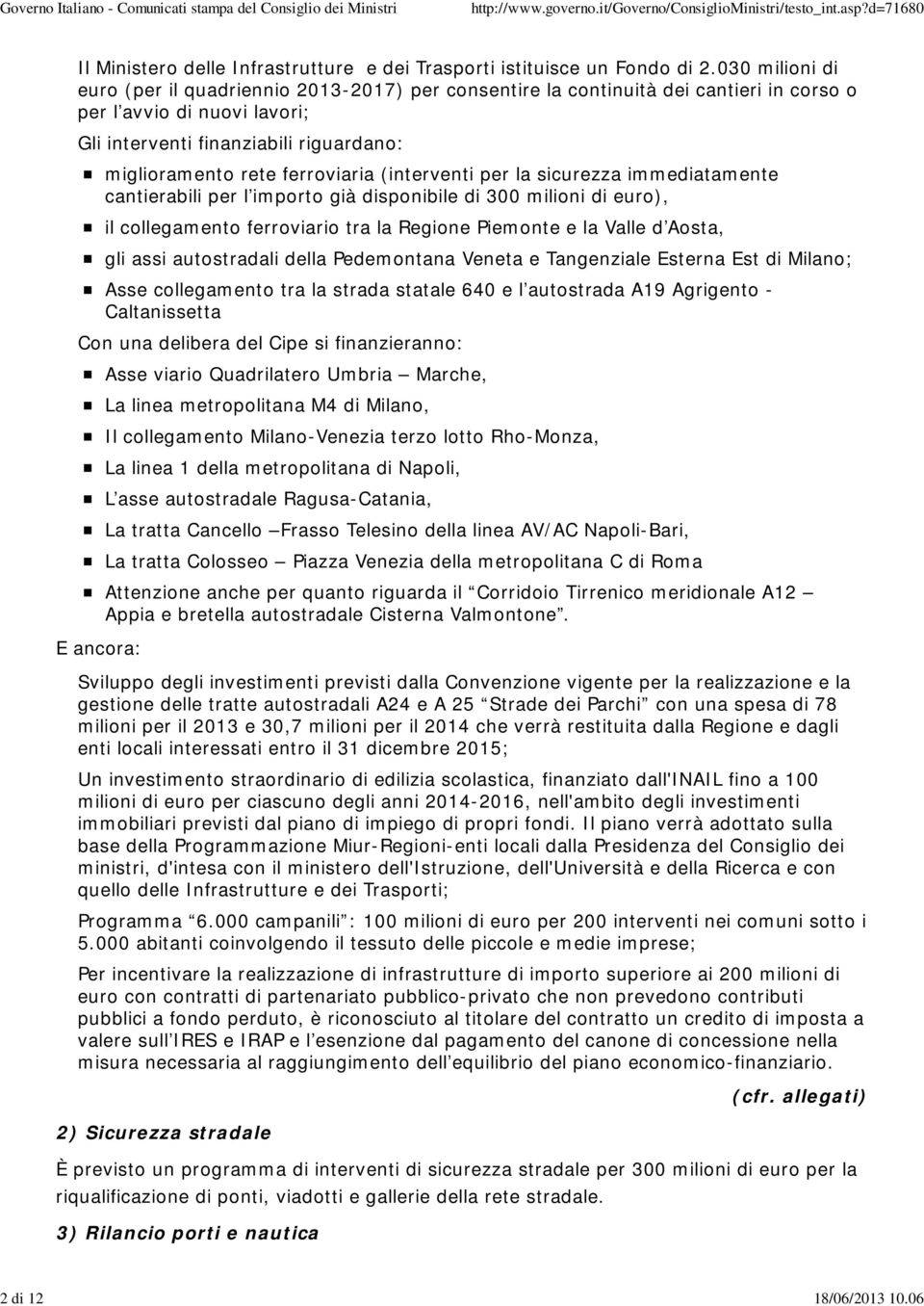 ferroviaria (interventi per la sicurezza immediatamente cantierabili per l importo già disponibile di 300 milioni di euro), il collegamento ferroviario tra la Regione Piemonte e la Valle d Aosta, gli