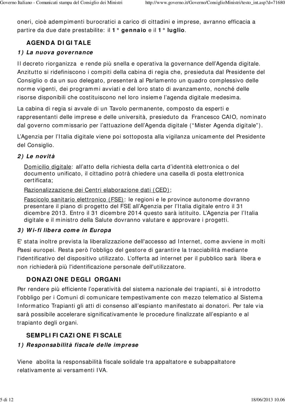 Anzitutto si ridefiniscono i compiti della cabina di regia che, presieduta dal Presidente del Consiglio o da un suo delegato, presenterà al Parlamento un quadro complessivo delle norme vigenti, dei