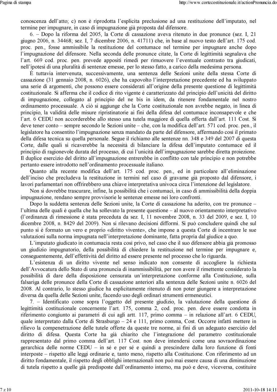 41711) che, in base al nuovo testo dell art. 175 cod. proc. pen., fosse ammissibile la restituzione del contumace nel termine per impugnare anche dopo l impugnazione del difensore.