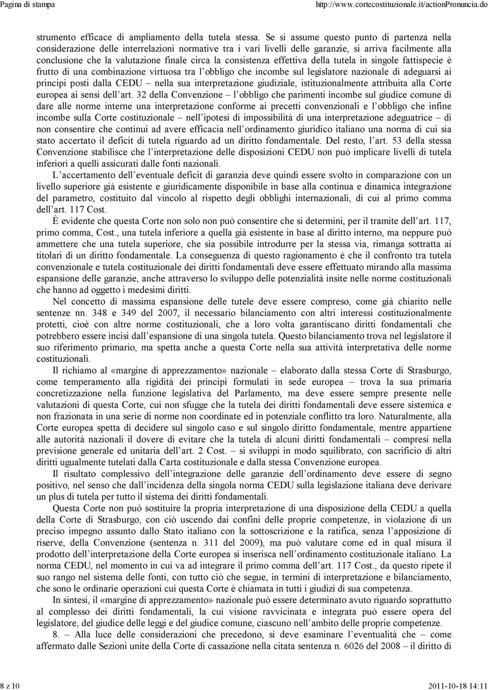 consistenza effettiva della tutela in singole fattispecie è frutto di una combinazione virtuosa tra l obbligo che incombe sul legislatore nazionale di adeguarsi ai principi posti dalla CEDU nella sua