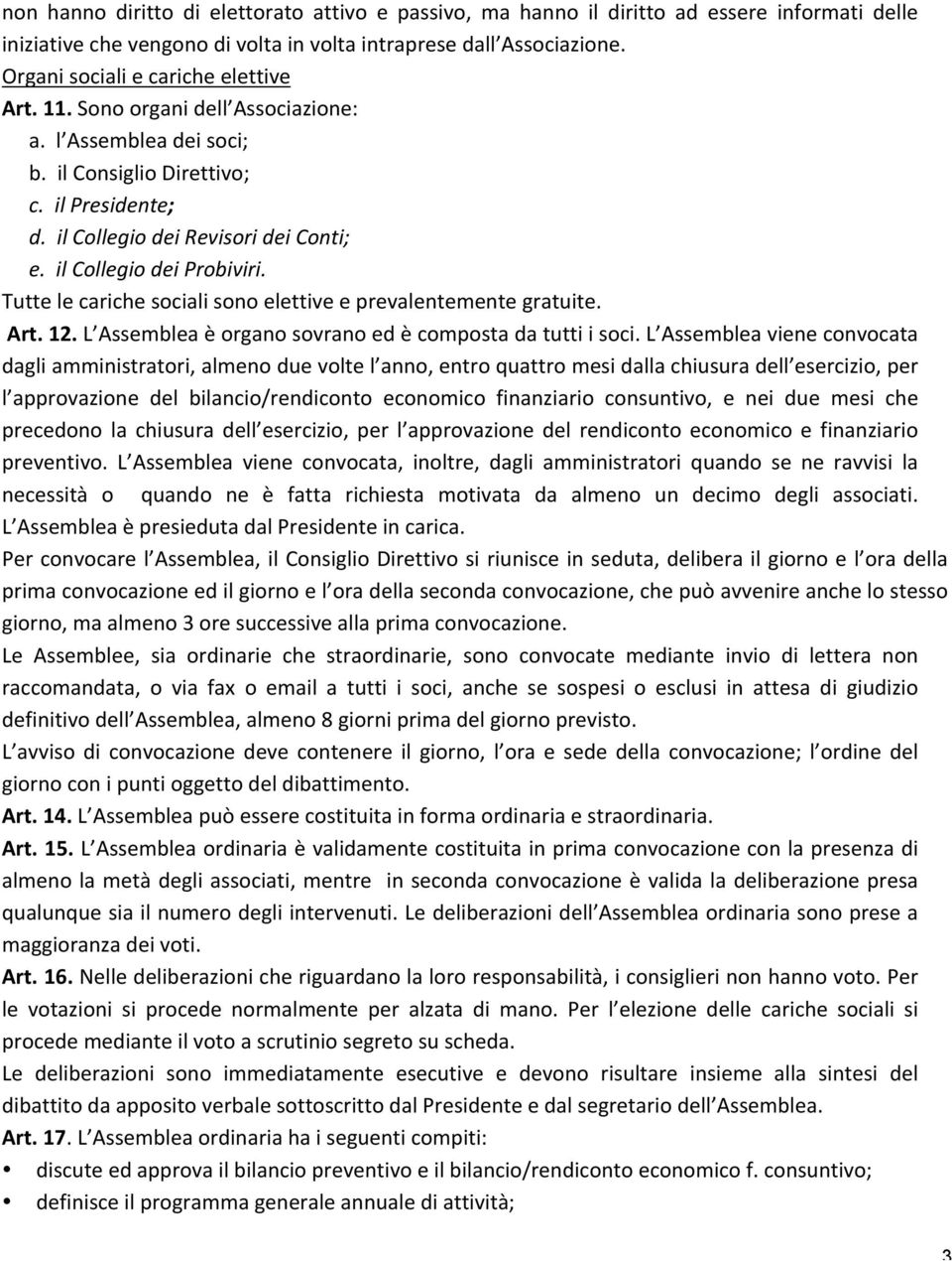 il Collegio dei Probiviri. Tutte le cariche sociali sono elettive e prevalentemente gratuite. Art. 12. L Assemblea è organo sovrano ed è composta da tutti i soci.