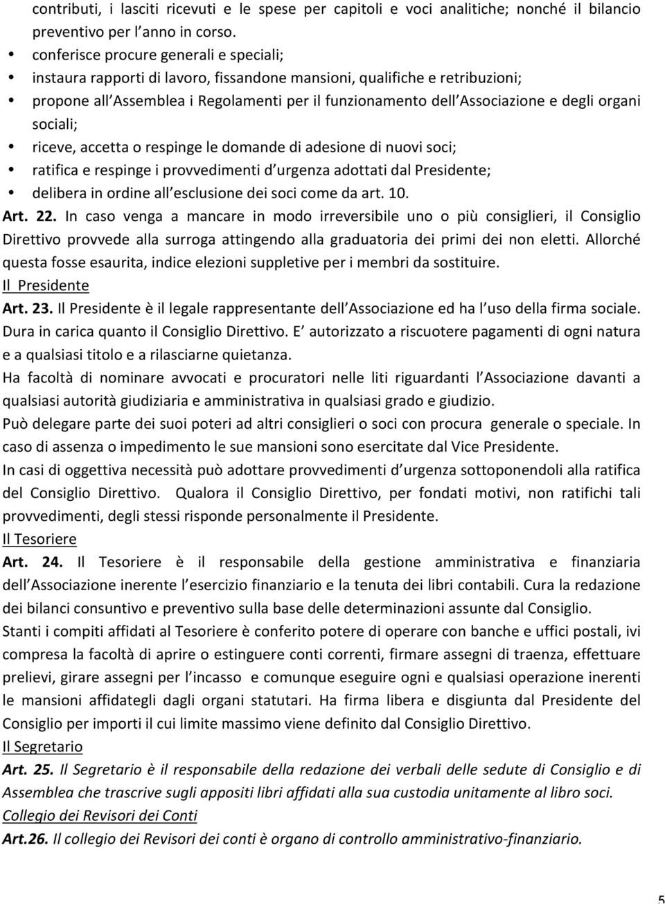 organi sociali; riceve, accetta o respinge le domande di adesione di nuovi soci; ratifica e respinge i provvedimenti d urgenza adottati dal Presidente; delibera in ordine all esclusione dei soci come