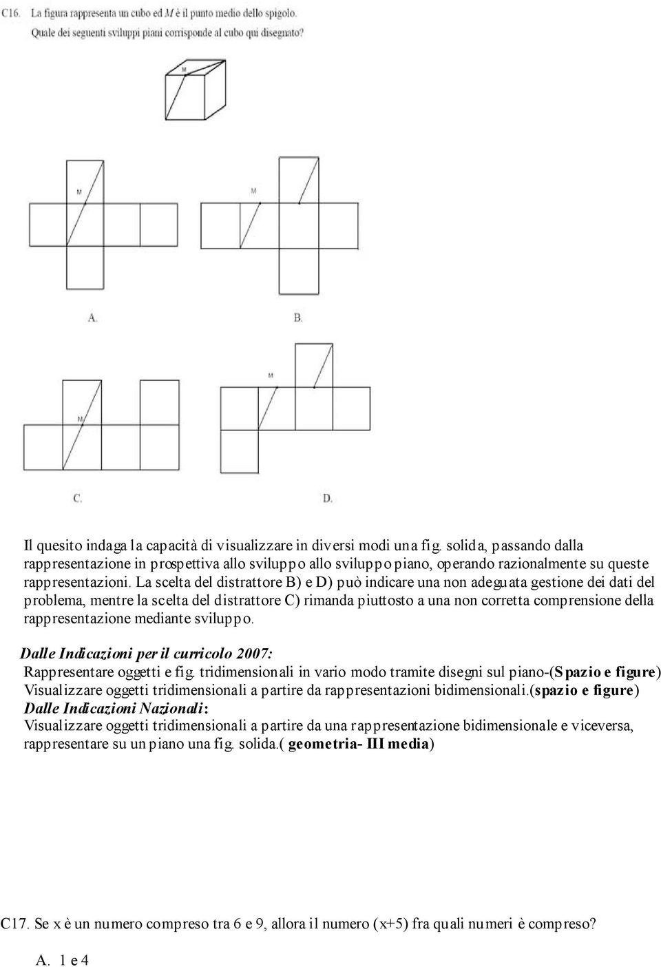 La scelta del distrattore B) e D) può indicare una non adeguata gestione dei dati del problema, mentre la scelta del distrattore C) rimanda piuttosto a una non corretta comprensione della