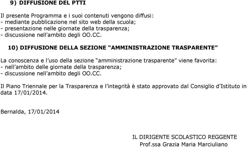 10) DIFFUSIONE DELLA SEZIONE AMMINISTRAZIONE TRASPARENTE La conoscenza e l uso della sezione amministrazione trasparente viene favorita: - nell ambito delle 