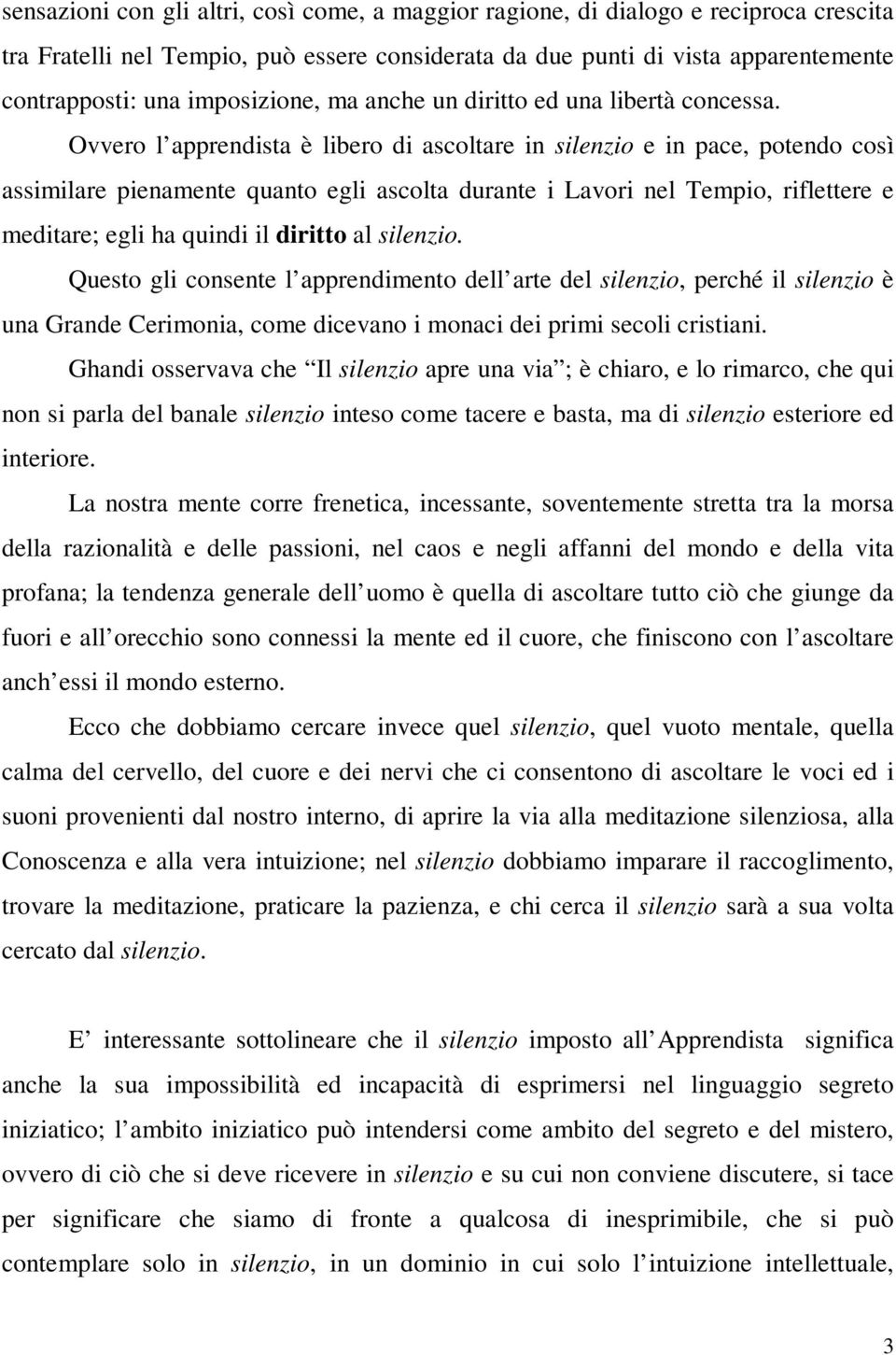 Ovvero l apprendista è libero di ascoltare in silenzio e in pace, potendo così assimilare pienamente quanto egli ascolta durante i Lavori nel Tempio, riflettere e meditare; egli ha quindi il diritto