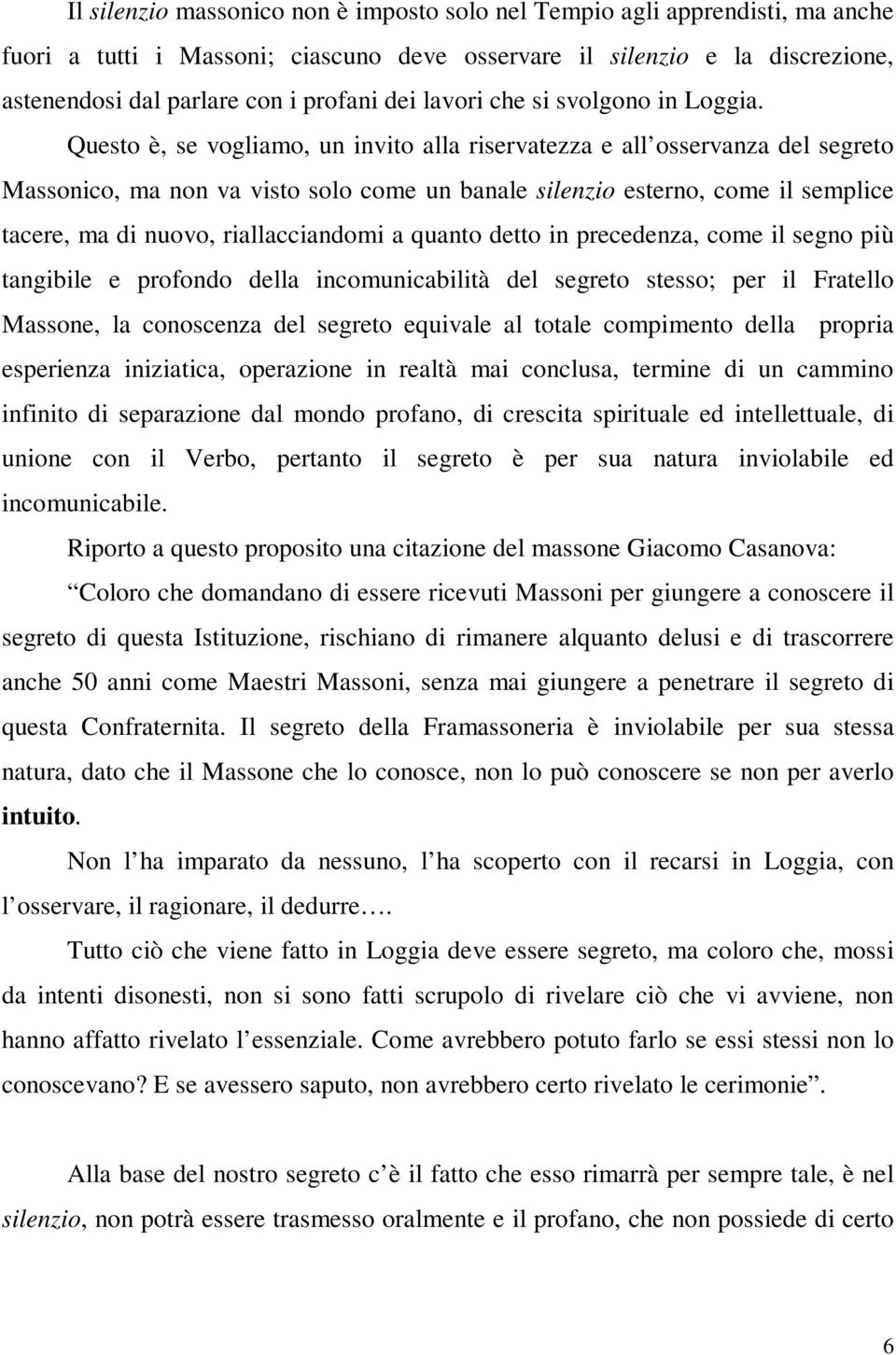 Questo è, se vogliamo, un invito alla riservatezza e all osservanza del segreto Massonico, ma non va visto solo come un banale silenzio esterno, come il semplice tacere, ma di nuovo, riallacciandomi