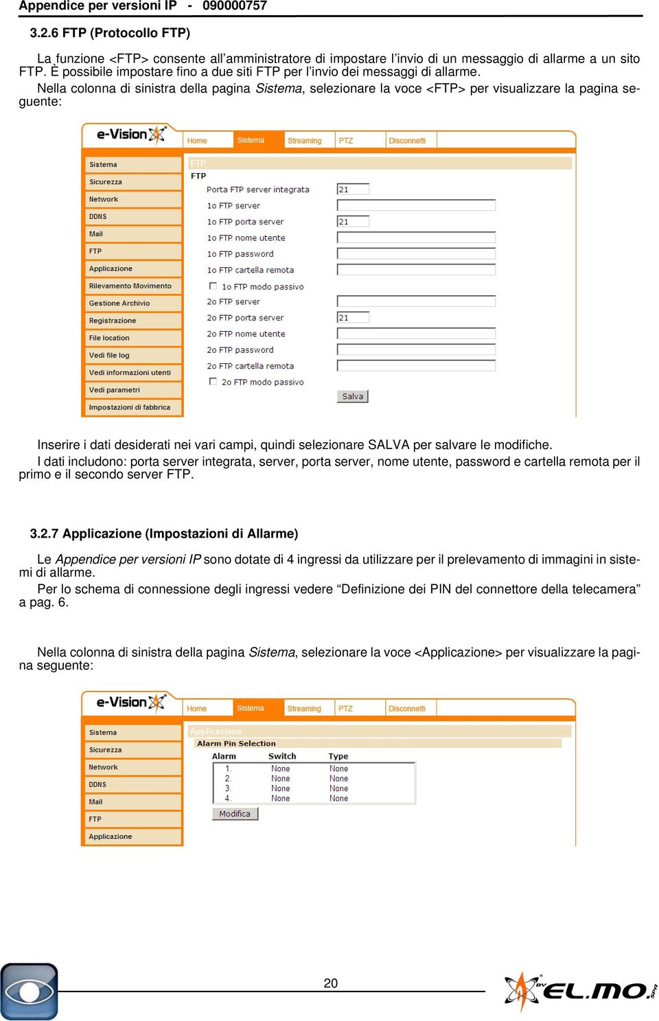 Nella colonna di sinistra della pagina Sistema, selezionare la voce <FTP> per visualizzare la pagina seguente: Inserire i dati desiderati nei vari campi, quindi selezionare SALVA per salvare le