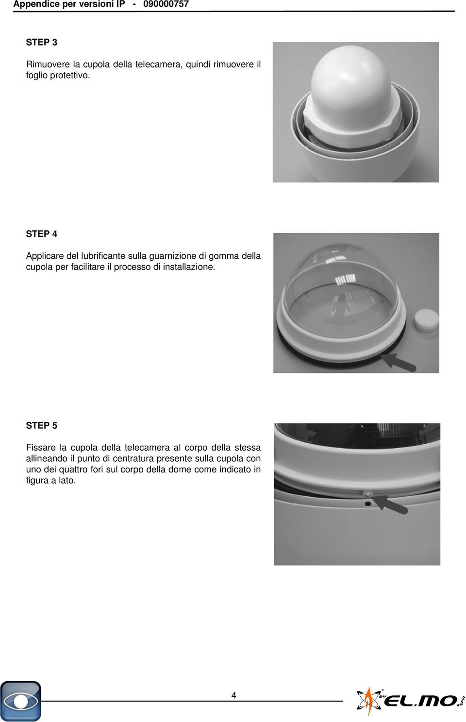 STEP 4 Applicare del lubrificante sulla guarnizione di gomma della cupola per facilitare il processo di