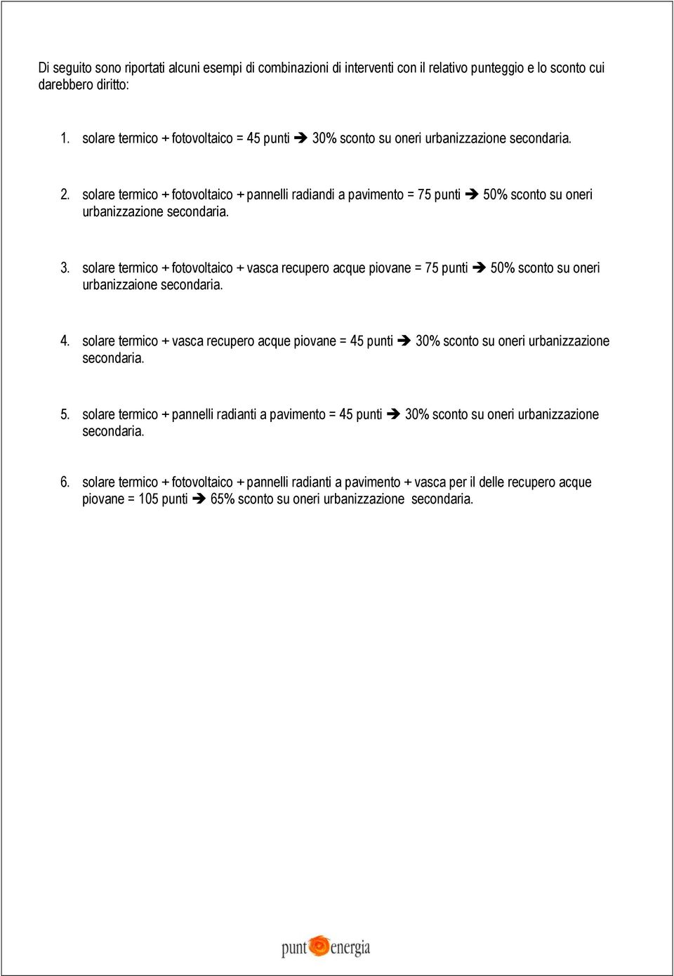 solare termico + fotovoltaico + pannelli radiandi a pavimento = 75 punti 50% sconto su oneri urbanizzazione secondaria. 3.