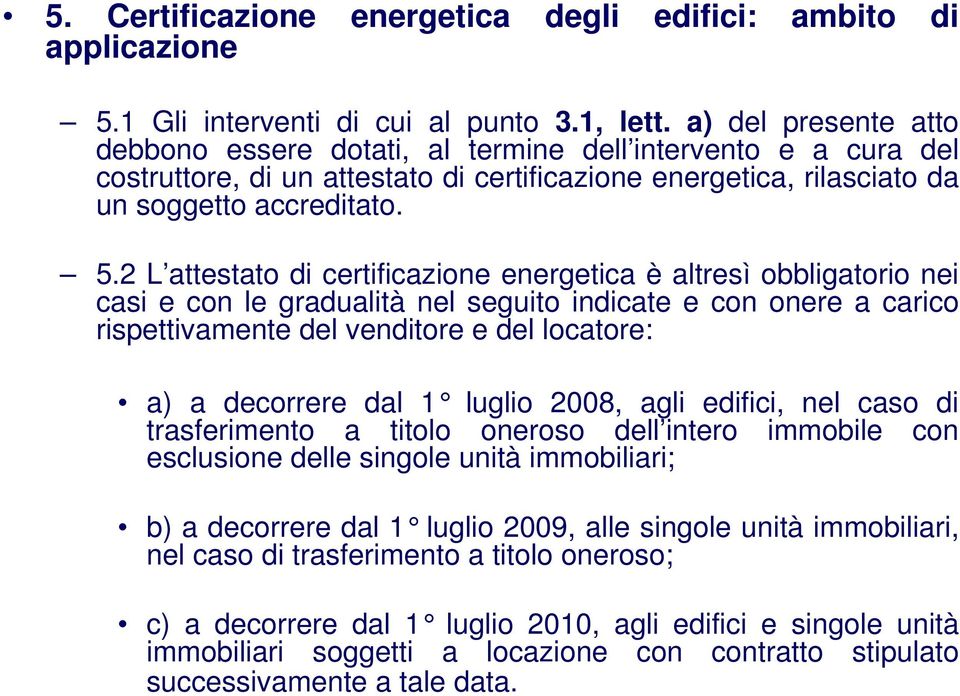 2 L attestato di certificazione energetica è altresì obbligatorio nei casi e con le gradualità nel seguito indicate e con onere a carico rispettivamente del venditore e del locatore: a) a decorrere