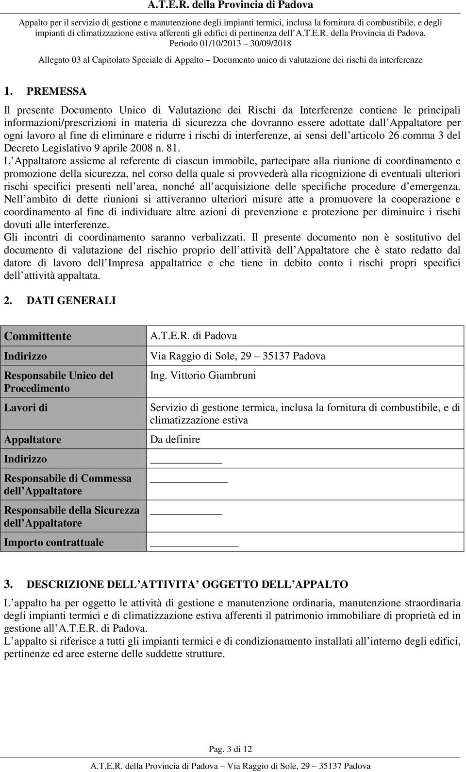 L Appaltatore assieme al referente di ciascun immobile, partecipare alla riunione di coordinamento e promozione della sicurezza, nel corso della quale si provvederà alla ricognizione di eventuali